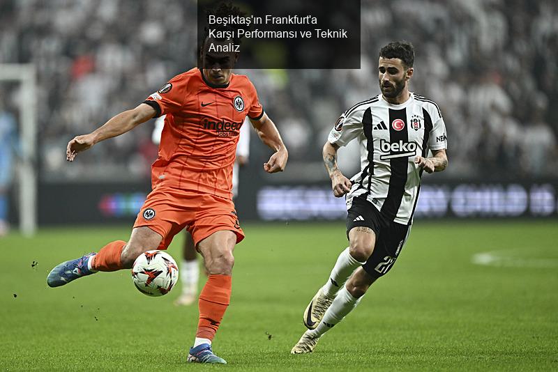 Beşiktaş'ın Frankfurt'a Karşı Performansı ve Teknik Analiz