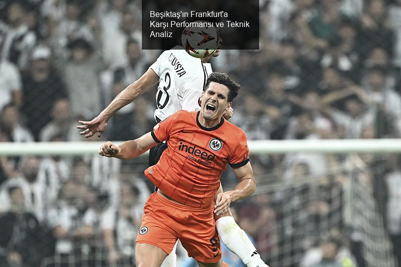 Beşiktaş'ın Frankfurt'a Karşı Performansı ve Teknik Analiz