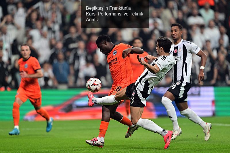 Beşiktaş'ın Frankfurt'a Karşı Performansı ve Teknik Analiz