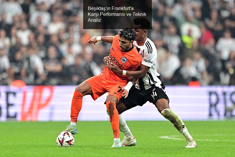 Beşiktaş'ın Frankfurt'a Karşı Performansı ve Teknik Analiz