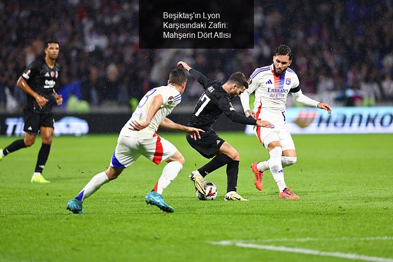 Beşiktaş'ın Lyon Karşısındaki Zafiri: Mahşerin Dört Atlısı