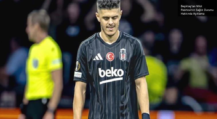 Beşiktaş’tan Milot Rashica’nın Sağlık Durumu Hakkında Açıklama