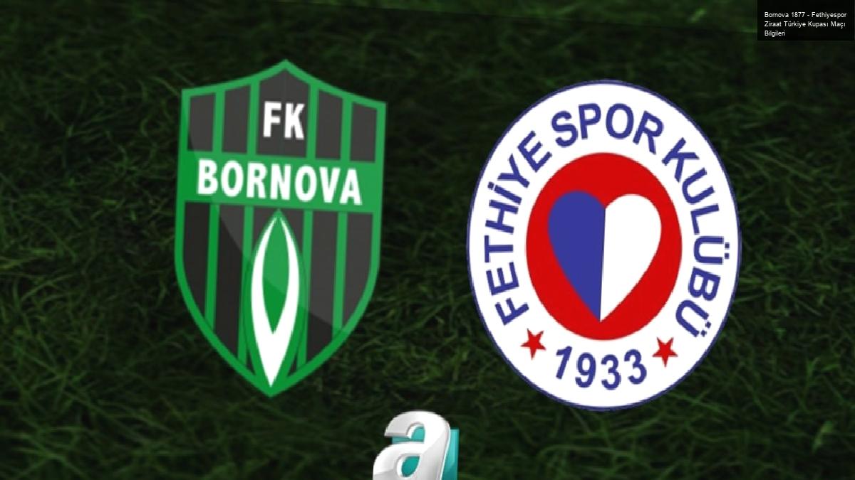 Bornova 1877 – Fethiyespor Ziraat Türkiye Kupası Maçı Bilgileri