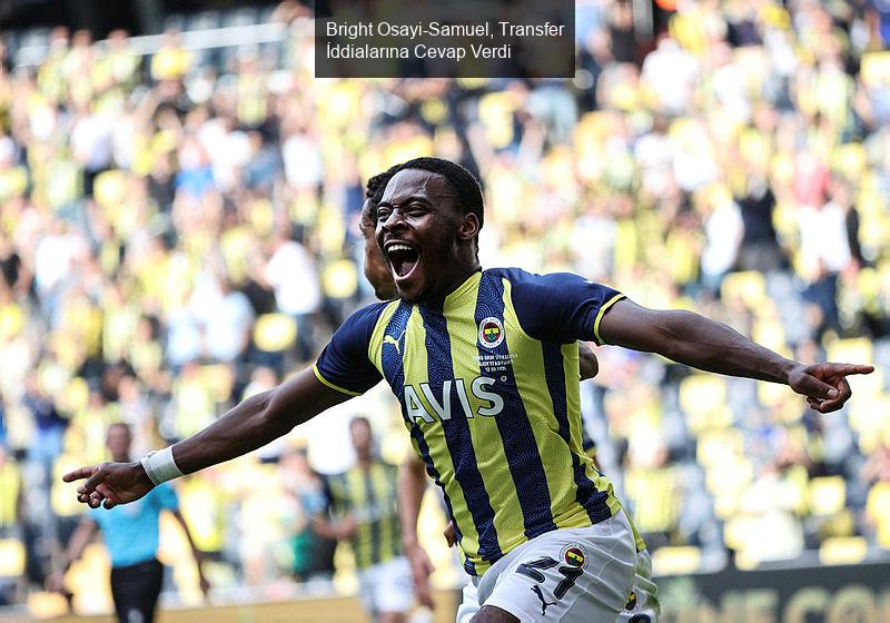 Bright Osayi-Samuel'den Transfer İddialarına Cevap