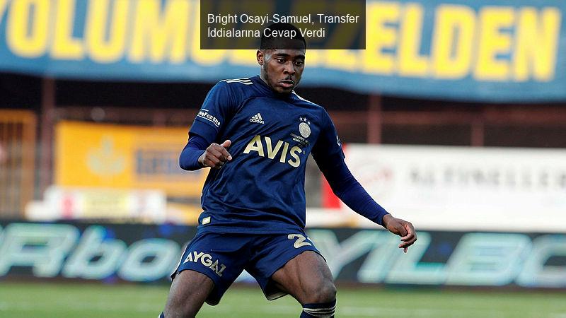 Bright Osayi-Samuel, Transfer İddialarına Cevap Verdi