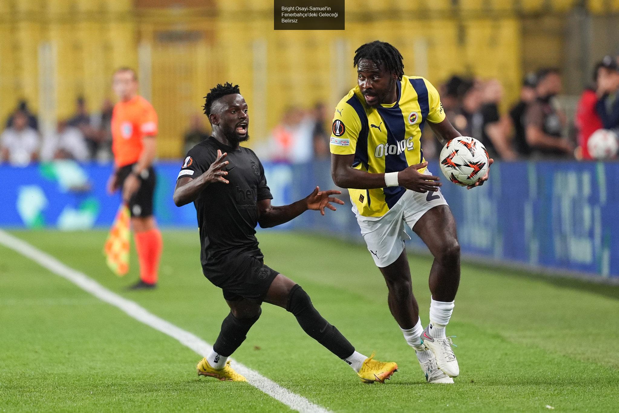 Bright Osayi-Samuel'in Fenerbahçe'deki Geleceği Belirsiz