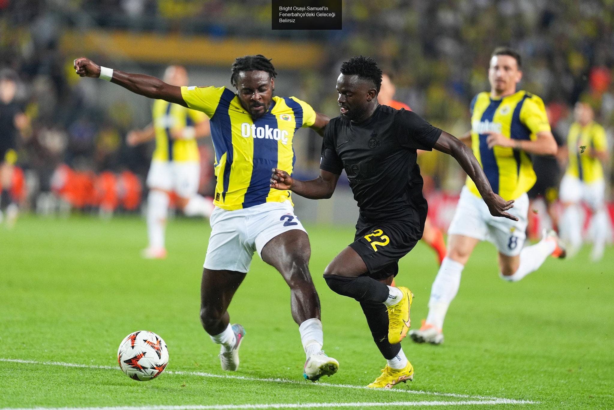 Bright Osayi-Samuel'in Fenerbahçe'deki Geleceği Belirsiz