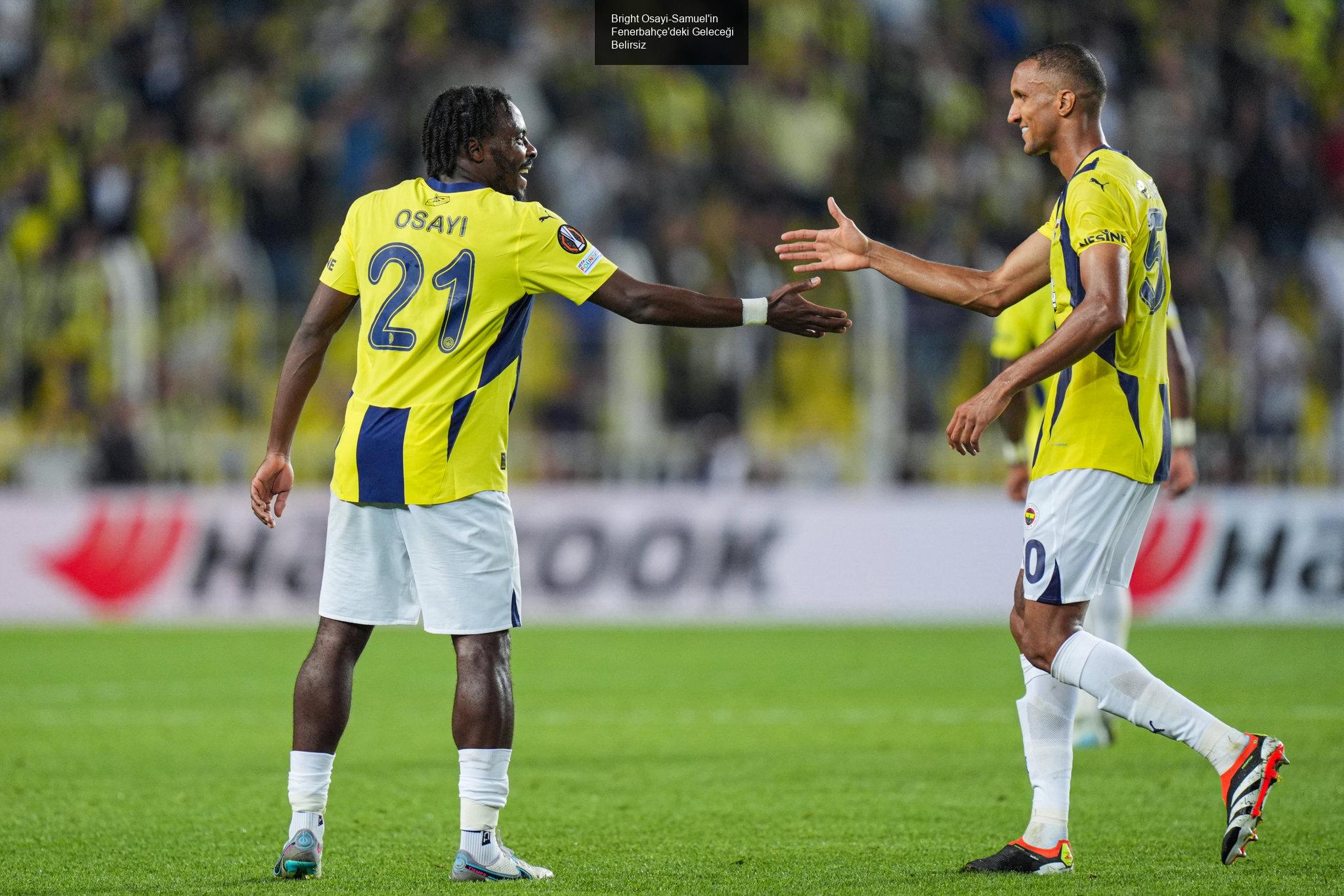 Bright Osayi-Samuel'in Fenerbahçe'deki Geleceği Belirsiz