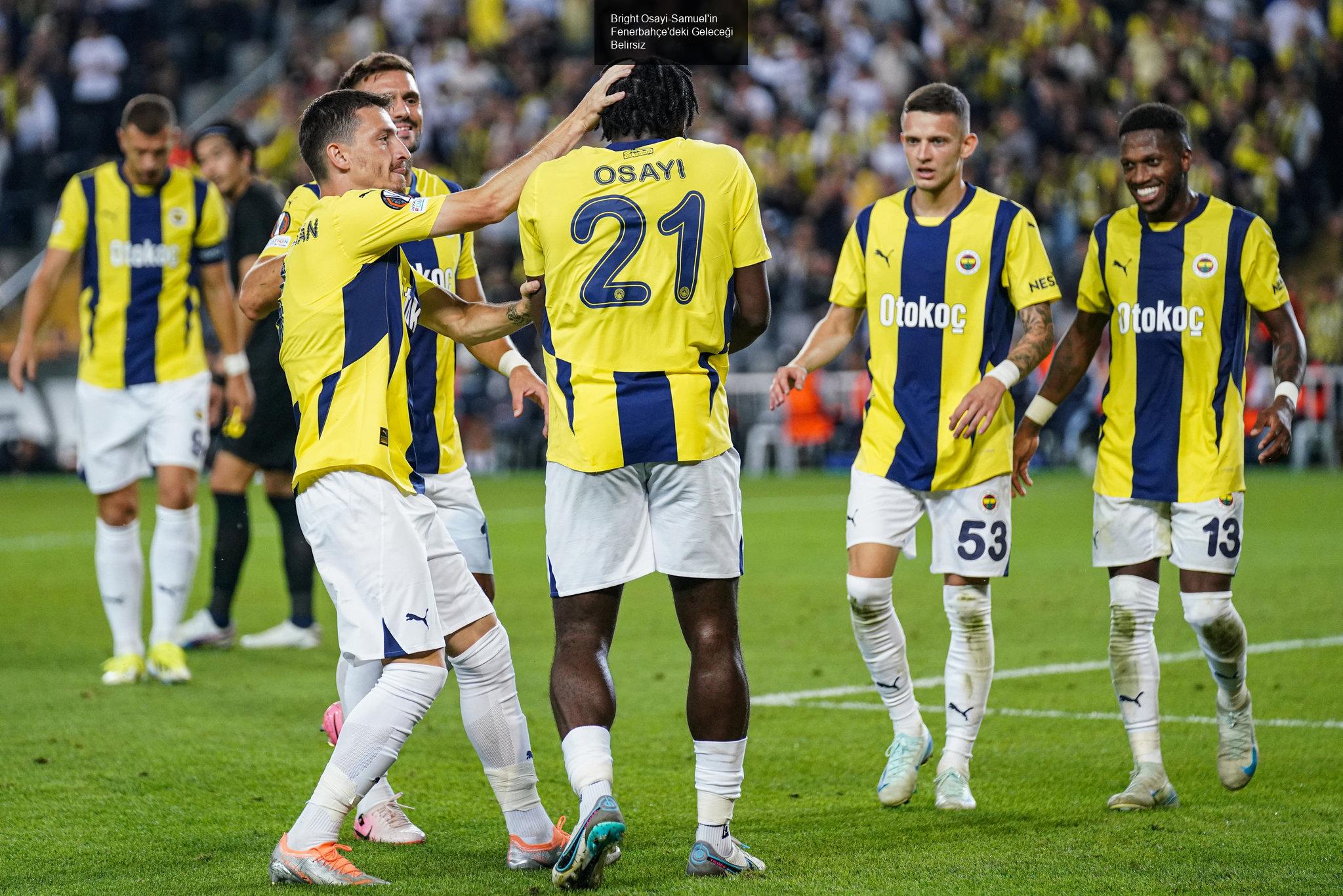 Bright Osayi-Samuel'in Fenerbahçe'deki Geleceği Belirsiz