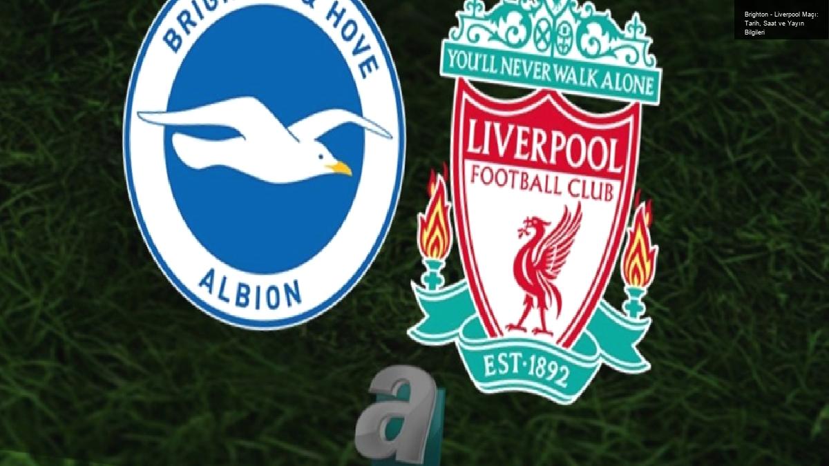 Brighton – Liverpool Maçı: Tarih, Saat ve Yayın Bilgileri