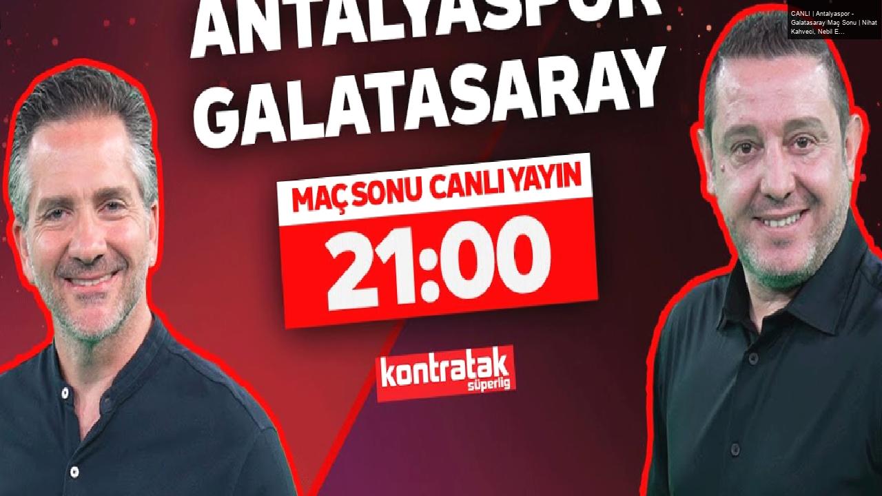 CANLI | Antalyaspor – Galatasaray Maç Sonu | Nihat Kahveci, Nebil Evren | Kontratak