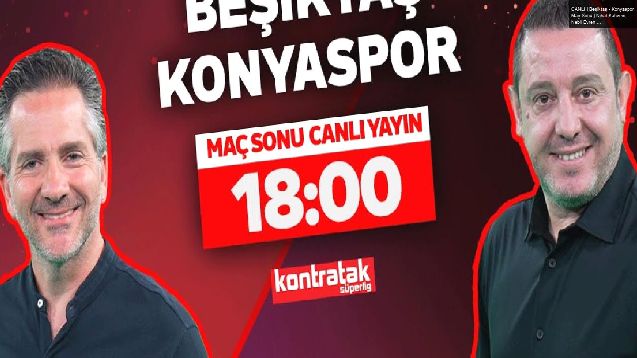 CANLI | Beşiktaş – Konyaspor Maç Sonu | Nihat Kahveci, Nebil Evren | Kontratak