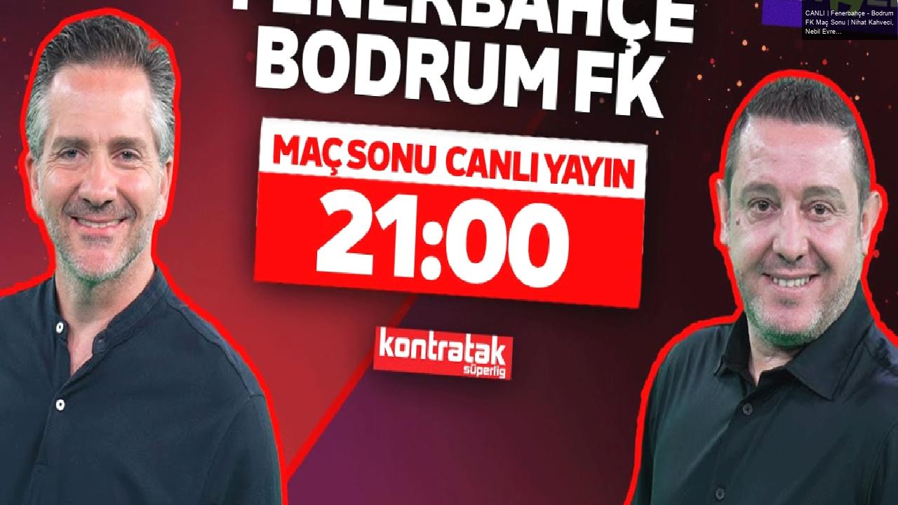 CANLI | Fenerbahçe – Bodrum FK Maç Sonu | Nihat Kahveci, Nebil Evren | Kontratak