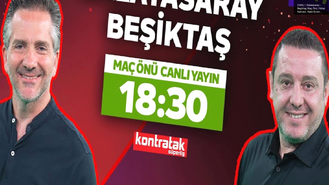 CANLI | Galatasaray – Beşiktaş Maç Önü | Nihat Kahveci, Nebil Evren | Kontratak