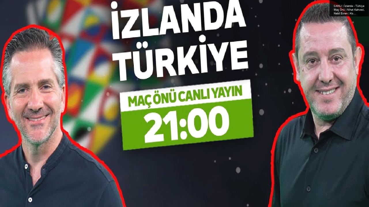 CANLI | İzlanda – Türkiye Maç Önü | Nihat Kahveci, Nebil Evren | Kontratak