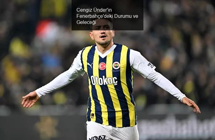 Cengiz Ünder'in Fenerbahçe'deki Durumu ve Geleceği