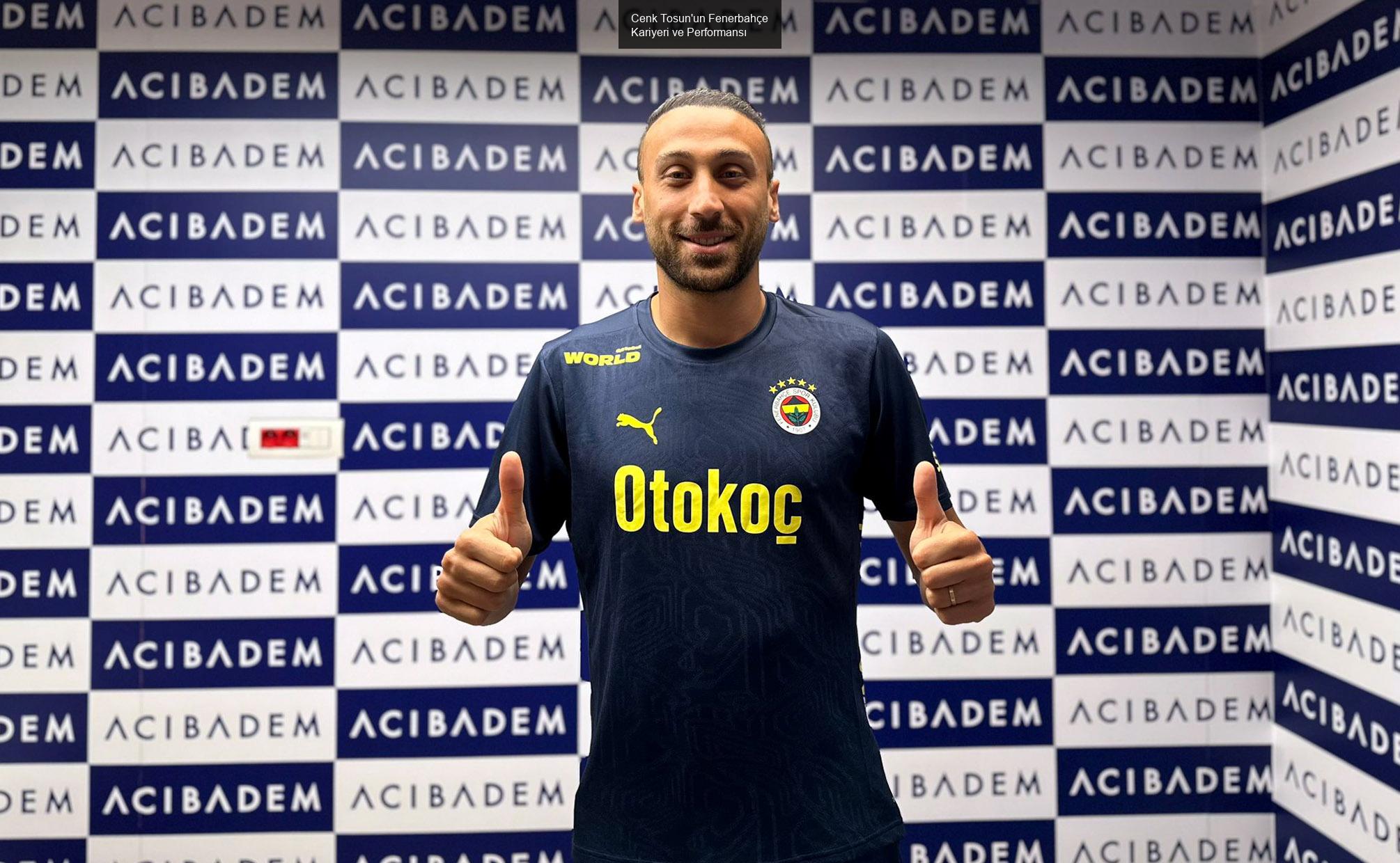 Cenk Tosun'un Fenerbahçe Kariyeri ve Performansı