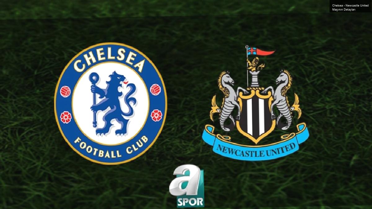 Chelsea – Newcastle United Maçının Detayları