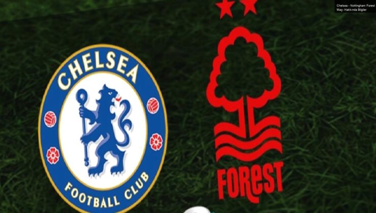 Chelsea – Nottingham Forest Maçı Hakkında Bilgiler