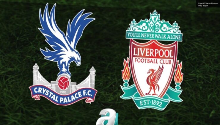 Crystal Palace – Liverpool Maçı Bilgileri