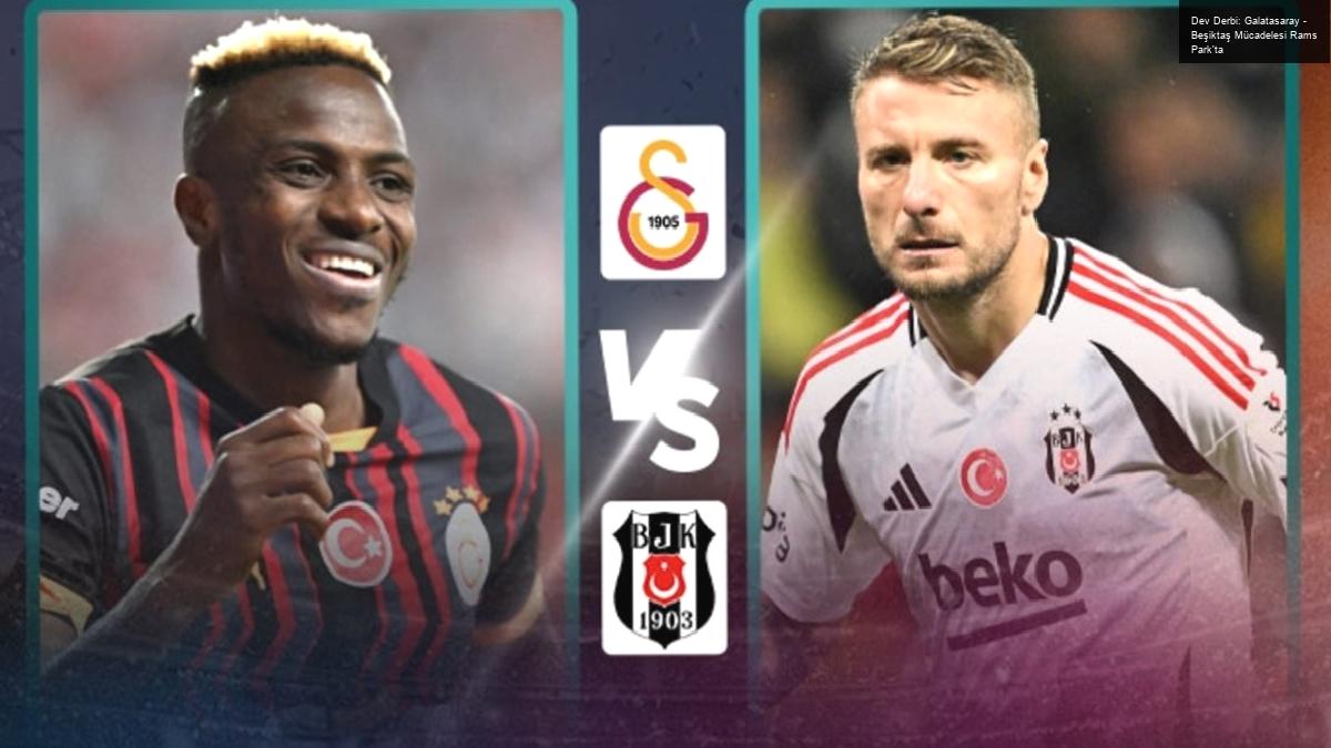 Dev Derbi: Galatasaray – Beşiktaş Mücadelesi Rams Park’ta