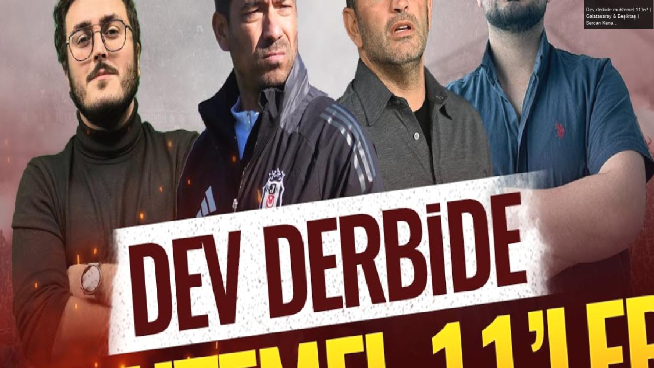 Dev derbide muhtemel 11’ler! | Galatasaray & Beşiktaş | Sercan Kenanoğlu & Eyüp Kaymak