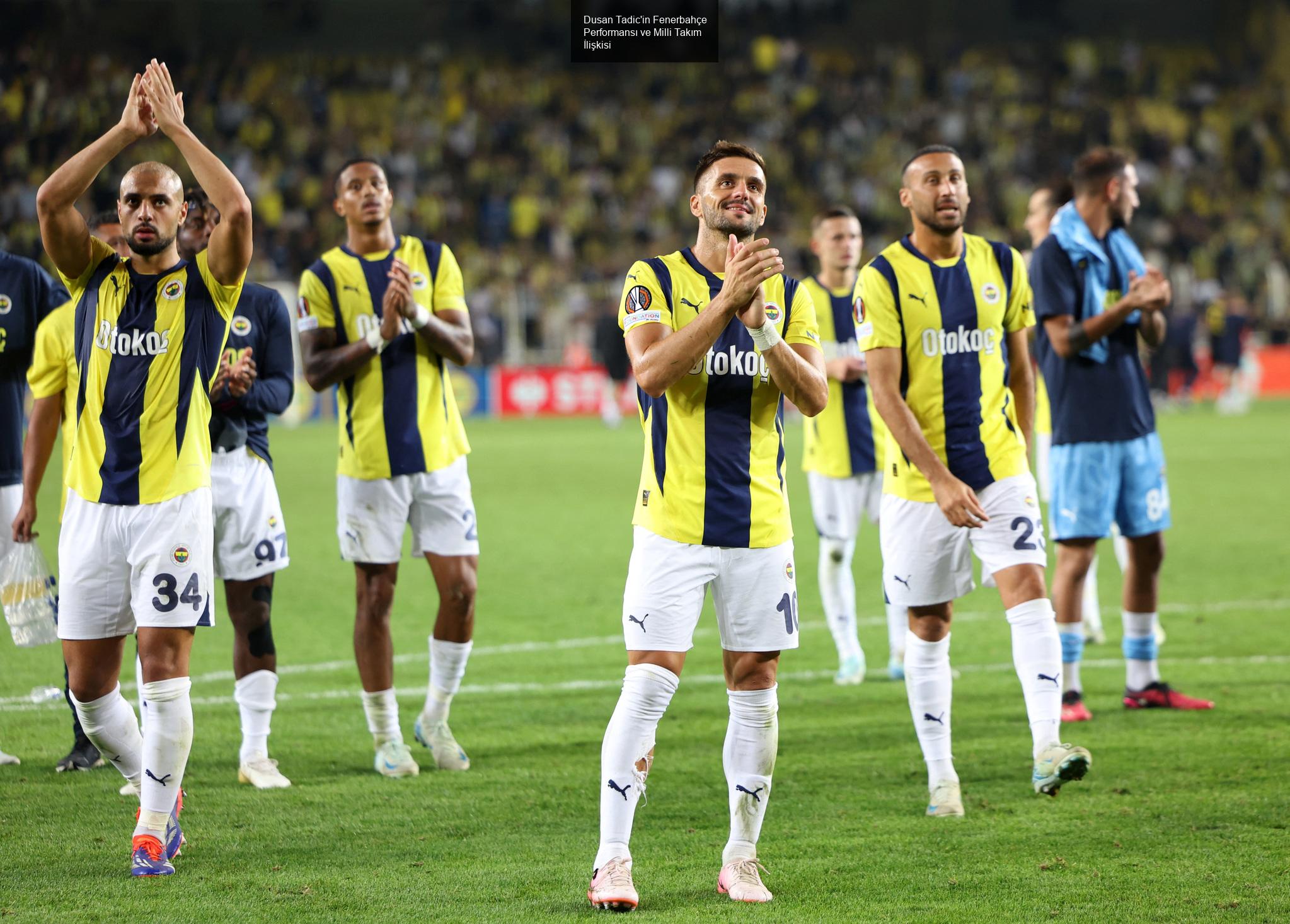 Dusan Tadic'in Fenerbahçe Performansı ve Milli Takım İlişkisi