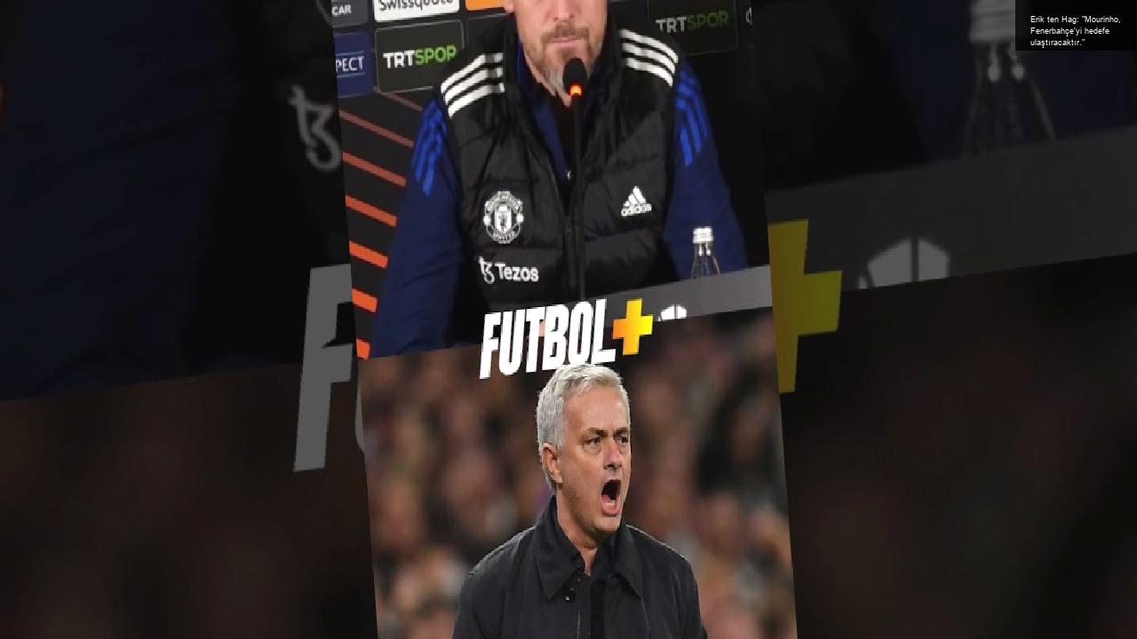 Erik ten Hag: “Mourinho, Fenerbahçe’yi hedefe ulaştıracaktır.”