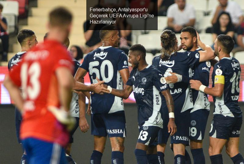 Fenerbahçe, Antalyaspor'u Geçerek UEFA Avrupa Ligi'ne Hazırlanıyor