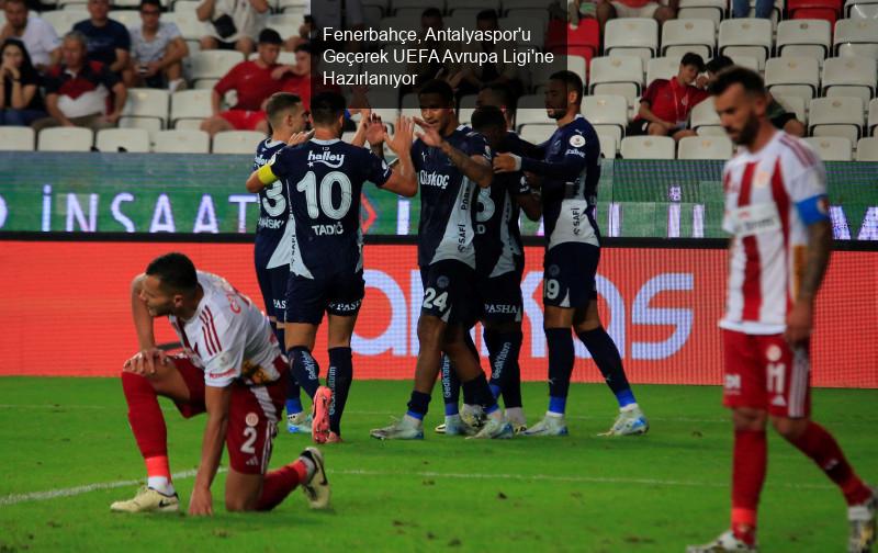 Fenerbahçe, Antalyaspor'u Geçerek UEFA Avrupa Ligi'ne Hazırlanıyor