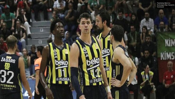 Fenerbahçe Beko’nun EuroLeague Maçı Kaunas’ta Oynanacak