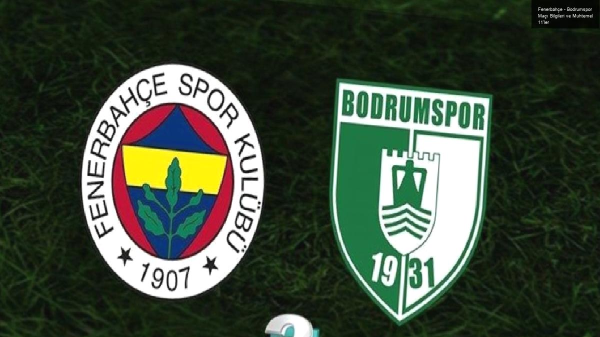 Fenerbahçe – Bodrumspor Maçı Bilgileri ve Muhtemel 11’ler