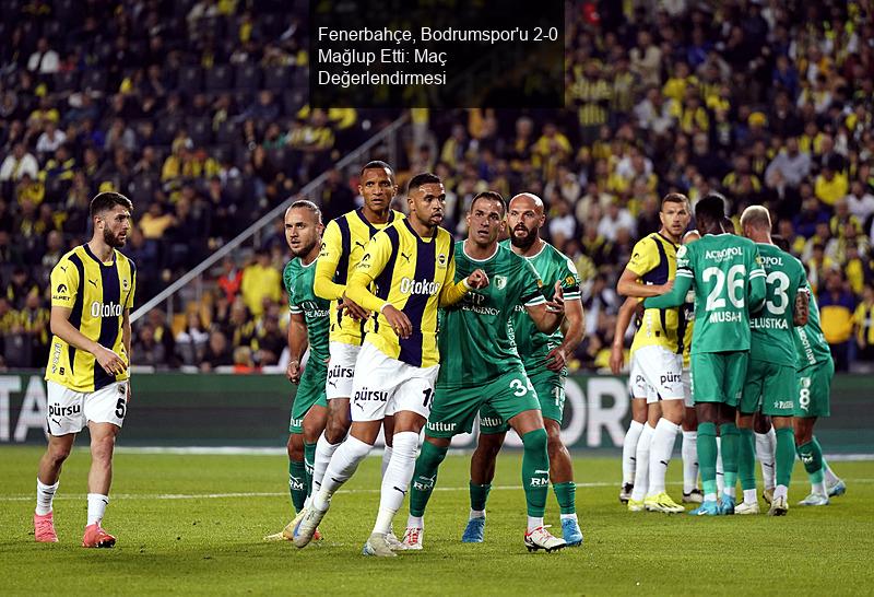 Fenerbahçe, Bodrumspor'u 2-0 Mağlup Etti: Maç Değerlendirmesi