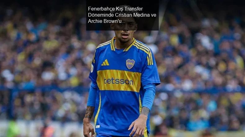 Fenerbahçe Kış Transfer Döneminde Cristian Medina ve Archie Brown'u Gündemine Aldı