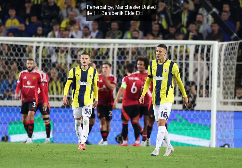 Fenerbahçe, Manchester United ile 1-1 Beraberlik Elde Etti