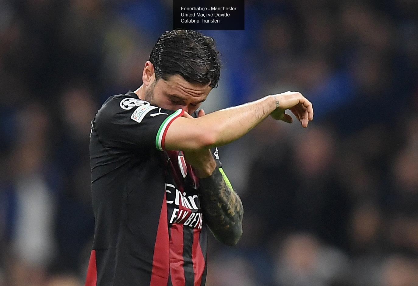 Fenerbahçe - Manchester United Maçı ve Davide Calabria Transferi