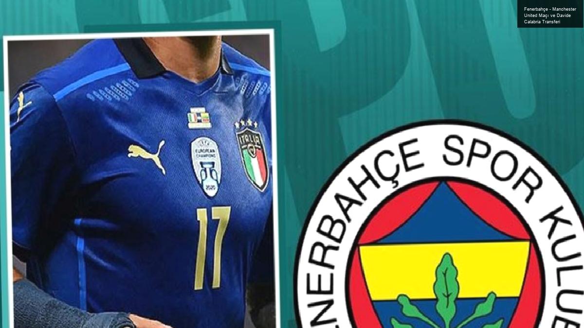 Fenerbahçe – Manchester United Maçı ve Davide Calabria Transferi