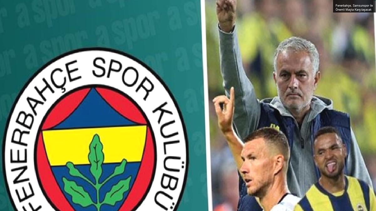 Fenerbahçe, Samsunspor ile Önemli Maçta Karşılaşacak