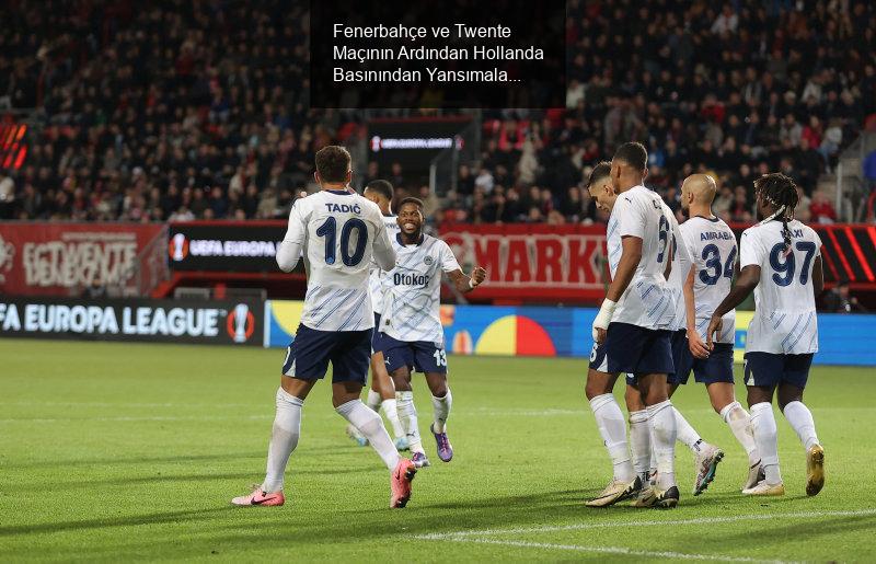 Fenerbahçe ve Twente Maçının Ardından Hollanda Basınından Yansımalar