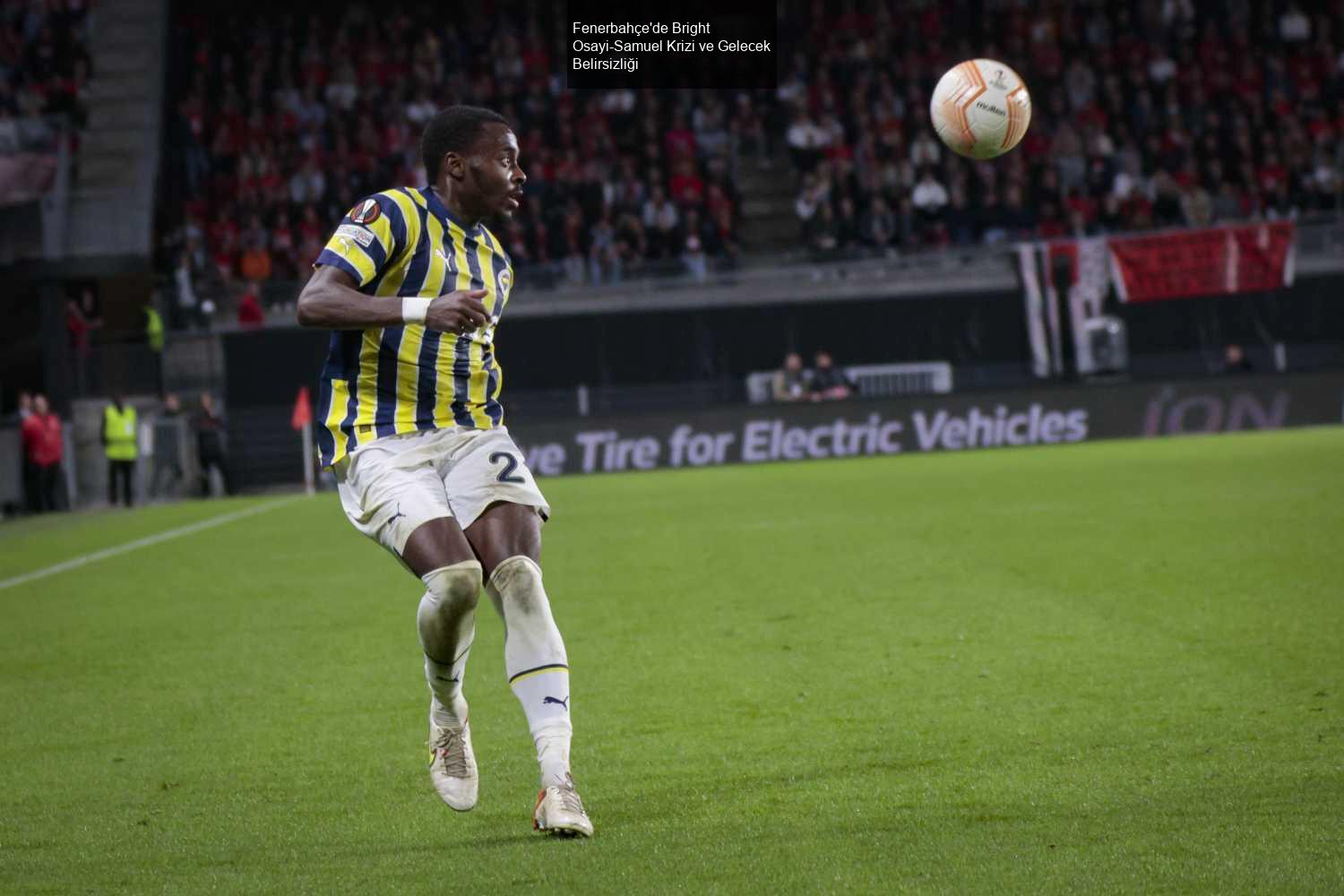 Fenerbahçe'de Bright Osayi-Samuel Krizi Derinleşiyor