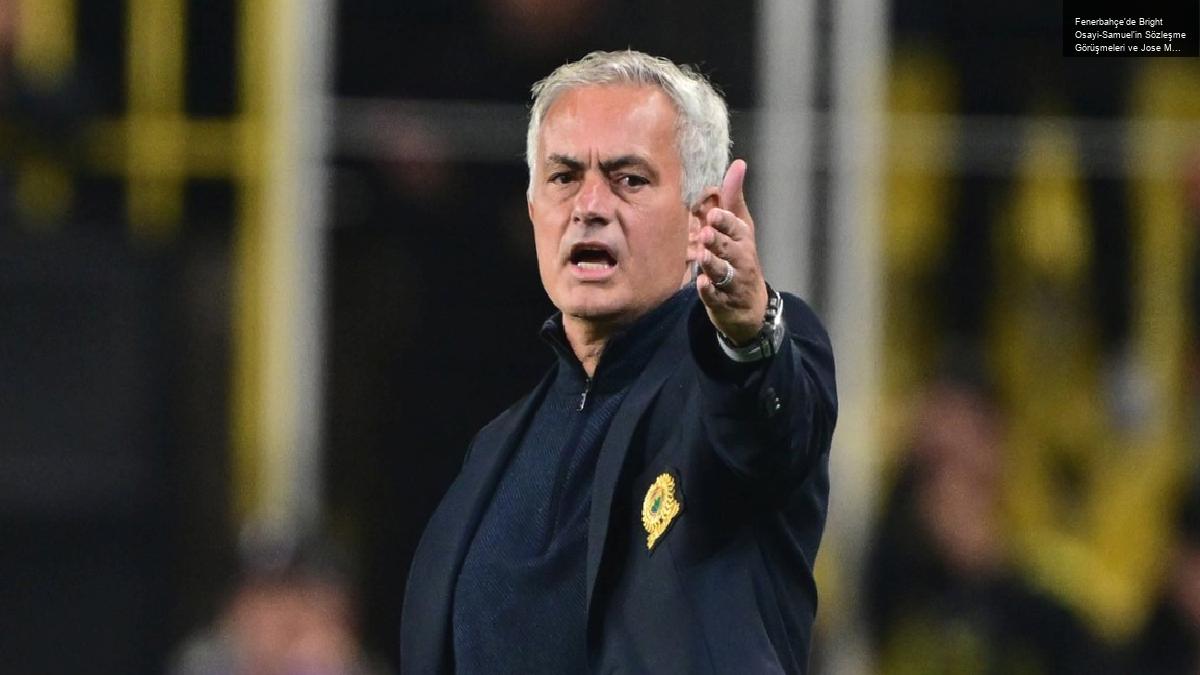 Fenerbahçe’de Bright Osayi-Samuel’in Sözleşme Görüşmeleri ve Jose Mourinho’nun Eleştirileri