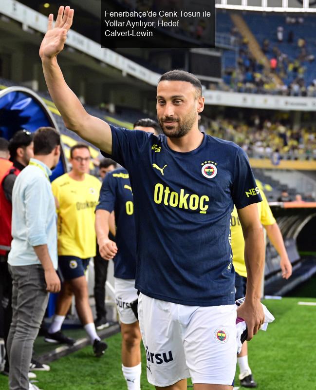 Fenerbahçe'de Cenk Tosun ile Yollar Ayrılıyor, Hedef Calvert-Lewin