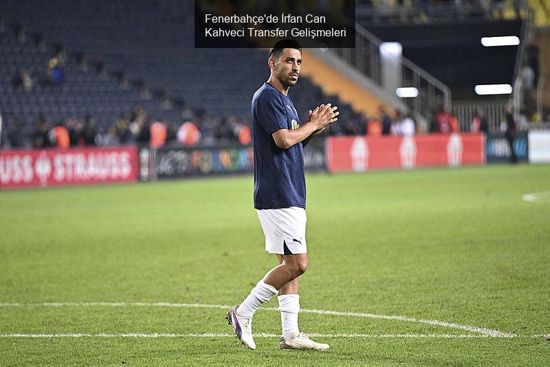 Fenerbahçe'de İrfan Can Kahveci Transfer Gelişmeleri