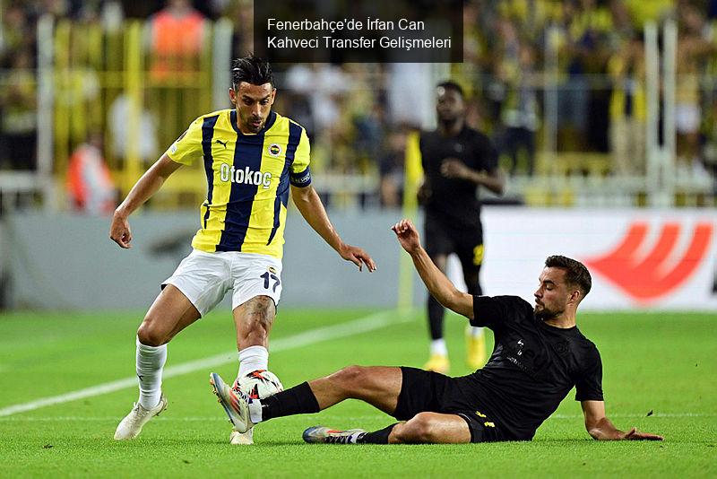 Fenerbahçe'de İrfan Can Kahveci Transfer Gelişmeleri