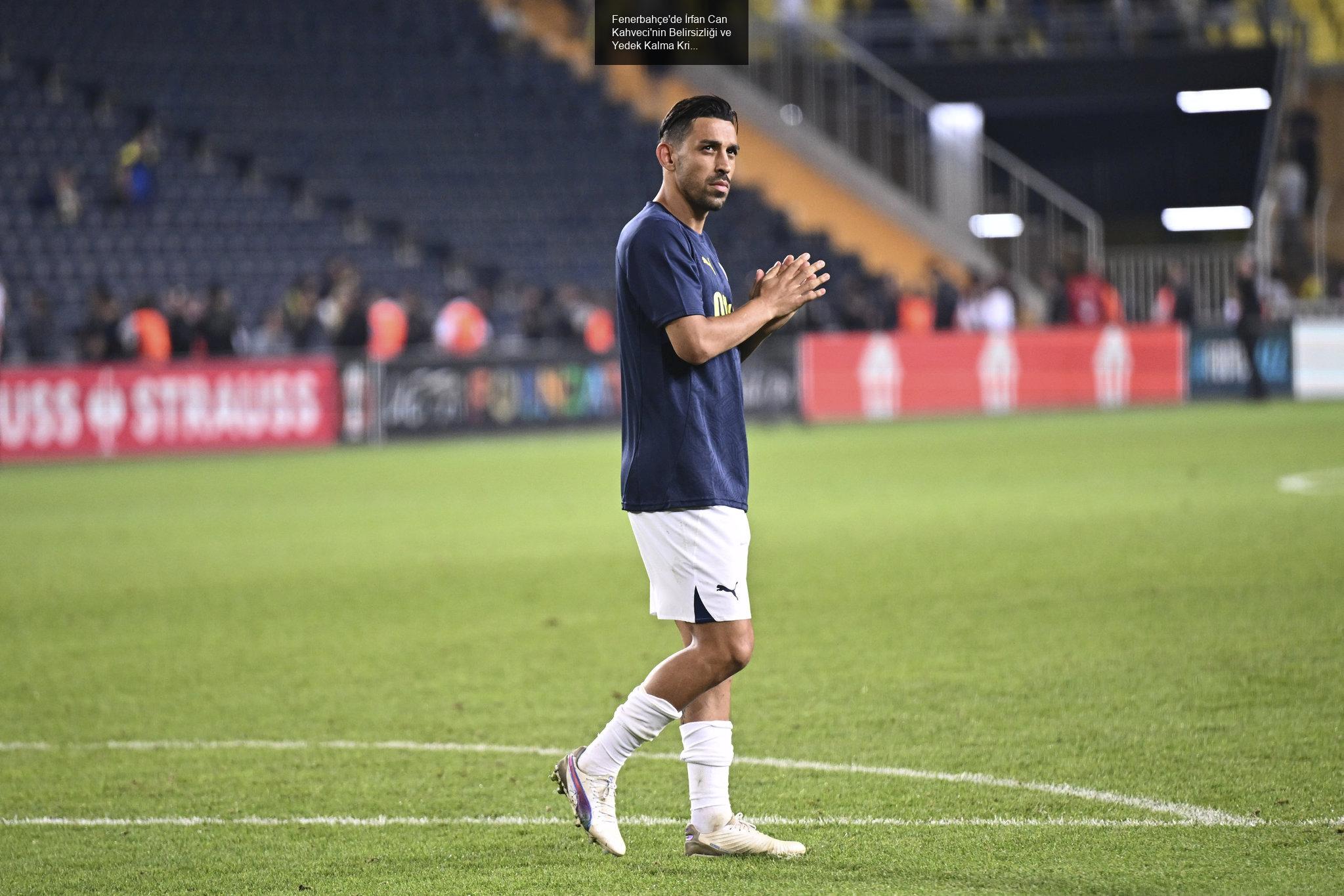 Fenerbahçe'de İrfan Can Kahveci'nin Belirsizliği ve Yedek Kalma Krizi