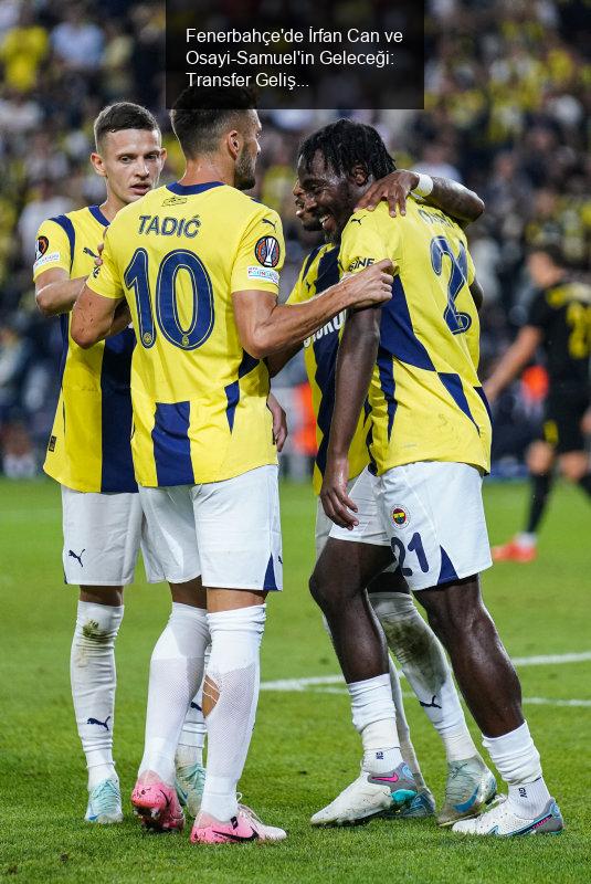 Fenerbahçe'de İrfan Can ve Osayi-Samuel'in Geleceği: Transfer Gelişmeleri