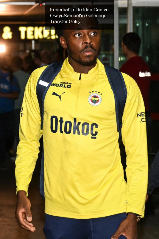 Fenerbahçe'de İrfan Can ve Osayi-Samuel'in Geleceği: Transfer Gelişmeleri