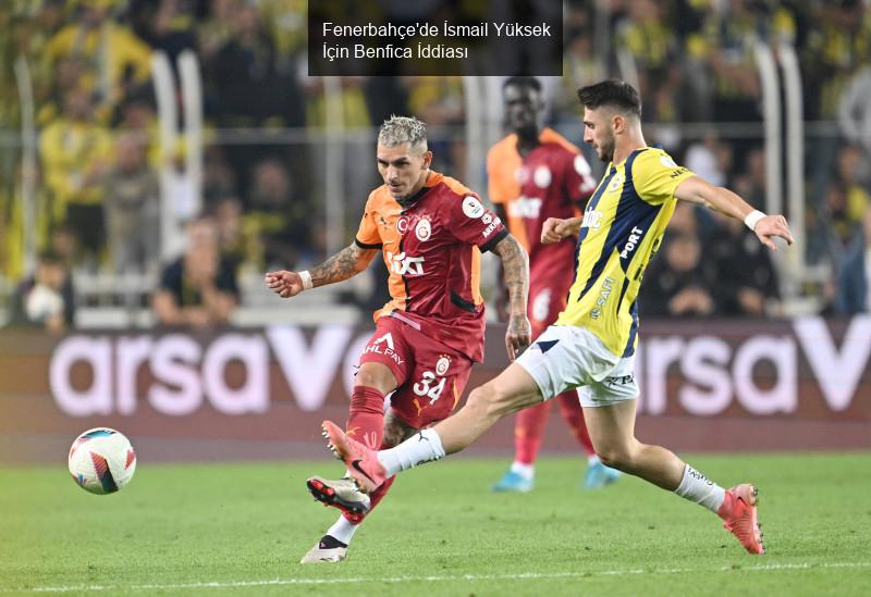 Fenerbahçe'de İsmail Yüksek İçin Benfica İddiası