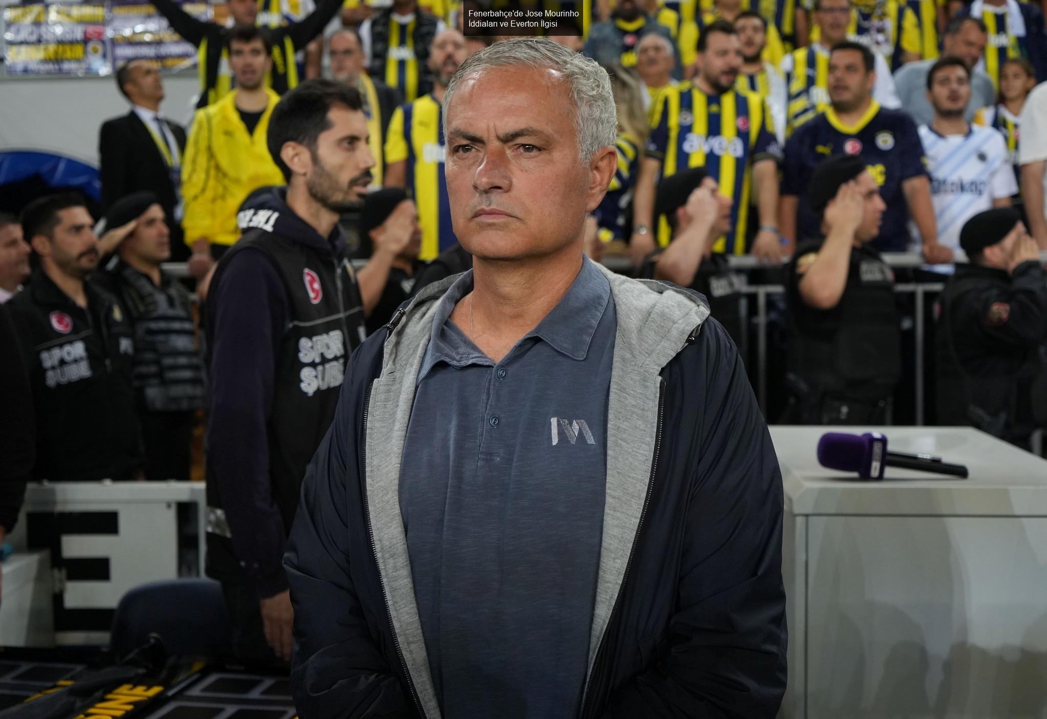 Fenerbahçe'de Jose Mourinho İddiaları ve Everton İlgisi