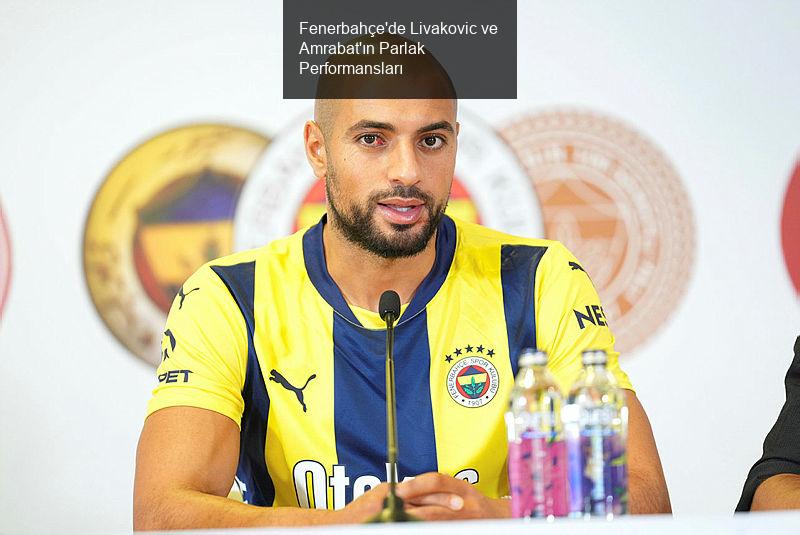 Fenerbahçe'de Livakovic ve Amrabat'ın Parlak Performansları